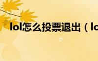 lol怎么投票退出（lol重新开始怎么投票）