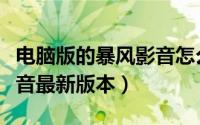 电脑版的暴风影音怎么下载（如何下载暴风影音最新版本）