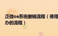 泛微oa系统撤销流程（使用泛微OA系统如何找到并处理待办的流程）