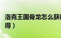 洛克王国骨龙怎么获得（洛克王国骨龙怎么获得）