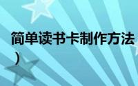 简单读书卡制作方法（普通读书卡的制作方法）