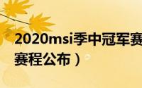 2020msi季中冠军赛（2019MSI季中冠军赛赛程公布）