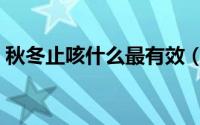 秋冬止咳什么最有效（秋冬快速止咳小妙招）