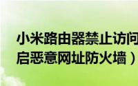 小米路由器禁止访问网址（小米WiFi怎么开启恶意网址防火墙）
