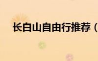 长白山自由行推荐（长白山自由行攻略）