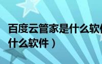 百度云管家是什么软件怎么用（百度云管家是什么软件）