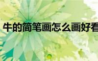 牛的简笔画怎么画好看（牛的简笔画怎么画）
