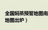 全国焖蒸预警地图南宁占c位（全国焖蒸预警地图出炉）