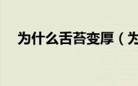为什么舌苔变厚（为什么舌苔变得厚黄）