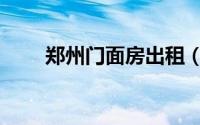 郑州门面房出租（郑州门面房出租）