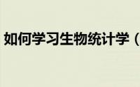 如何学习生物统计学（如何学习生物学常识）