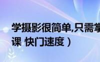 学摄影很简单,只需掌握光圈快门（摄影必修课 快门速度）