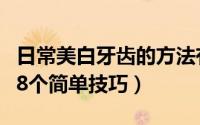 日常美白牙齿的方法有哪些（在家美白牙齿的8个简单技巧）