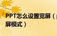 PPT怎么设置宽屏（ppt怎么设置幻灯片为宽屏模式）
