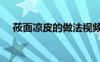 莜面凉皮的做法视频（莜面凉皮的做法）