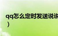 qq怎么定时发送说说（qq怎么定时发送说说）