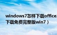 windows7怎样下载office2010免费版（office2010官方下载免费完整版win7）