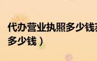 代办营业执照多少钱苏州新区（代办营业执照多少钱）