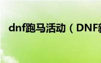 dnf跑马活动（DNF新赛马活动玩法攻略）
