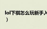 lol下棋怎么玩新手入门教程（lol下棋怎么玩）
