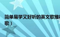 简单易学又好听的英文歌推荐几首（简单易学又好听的英文歌）