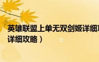 英雄联盟上单无双剑姬详细攻略图（英雄联盟上单无双剑姬详细攻略）
