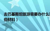 去巴基斯坦旅游需要办什么签证（巴基斯坦旅游签证需要哪些材料）