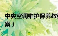 中央空调维护保养教程（中央空调维护保养方案）
