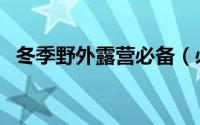 冬季野外露营必备（必读野外露营全攻略）