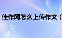 佳作网怎么上传作文（佳作网怎么上传作文）