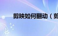 剪映如何翻动（剪映如何翻转视频）