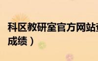 科区教研室官方网站查分（科区教研室怎么查成绩）