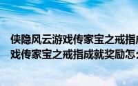 侠隐风云游戏传家宝之戒指成就奖励怎么领取（侠隐风云游戏传家宝之戒指成就奖励怎么领取）