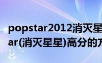 popstar2012消灭星星（iphone 游戏popstar(消灭星星)高分的方法）