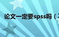 论文一定要spss吗（不懂spss怎么写论文）