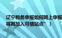 辽宁税务申报如何网上申报（辽宁地税个税申报-显示“未将其加入可信站点”）