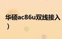 华硕ac86u双线接入（华硕ac86u双线路设置）