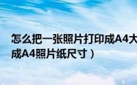 怎么把一张照片打印成A4大小（怎么将图片/照片快速打印成A4照片纸尺寸）