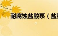 耐腐蚀盐酸泵（盐酸泵可以这样选型）
