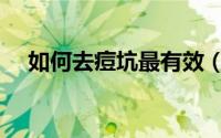 如何去痘坑最有效（去痘坑的有效方法）