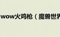 wow火鸡枪（魔兽世界镀银火鸡枪怎么获得）