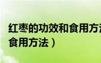 红枣的功效和食用方法及禁忌（红枣的功效和食用方法）