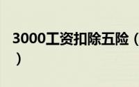 3000工资扣除五险（3000工资扣除五险一金）