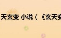 天玄变 小说（《玄天变》更强大的玩法揭密）