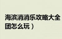 海滨消消乐攻略大全（海滨消消乐的海滨魔术团怎么玩）