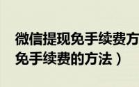 微信提现免手续费方法（2018最新微信提现免手续费的方法）