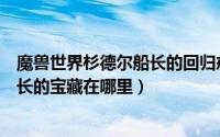 魔兽世界杉德尔船长的回归戒指（魔兽世界怀旧服杉德尔船长的宝藏在哪里）