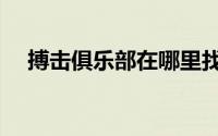 搏击俱乐部在哪里找（搏击俱乐部在哪）