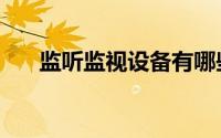 监听监视设备有哪些（监听监视设备）