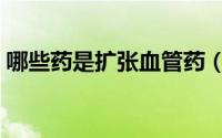 哪些药是扩张血管药（血管扩张药分几大类）